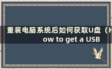 重装电脑系统后如何获取U盘（How to get a USB disk after reinstalling the computer system）